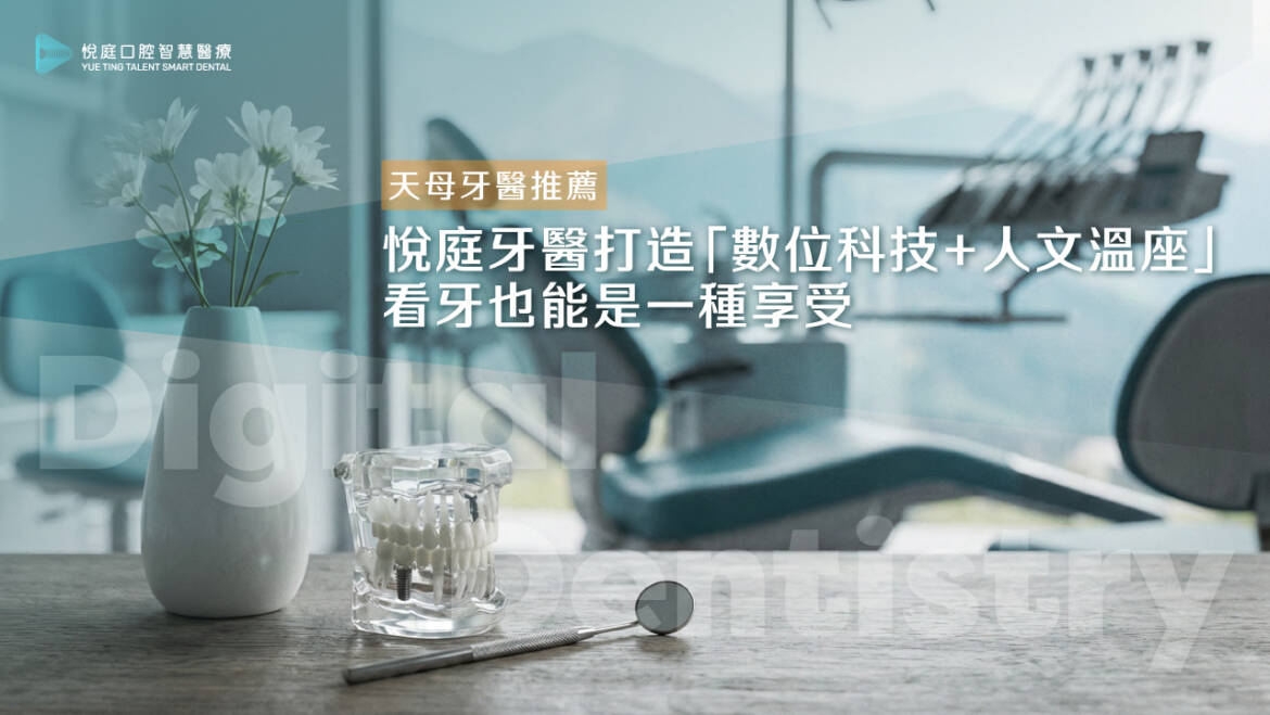 【天母牙醫推薦】悅庭牙醫打造「數位科技＋人文溫座」，看牙也能是一種享受